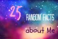 25 Random Facts about Me